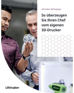 Ultimaker Weisspapier "So überzeugen Sie Ihren Chef vom eigenen 3D-Drucker"